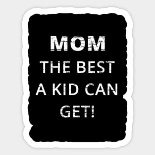 MOM THE BEST A KID CAN GET GIFT FOR MOM ON MOTHERS DAY, BIRTHDAY, CHRISTMAS Sticker